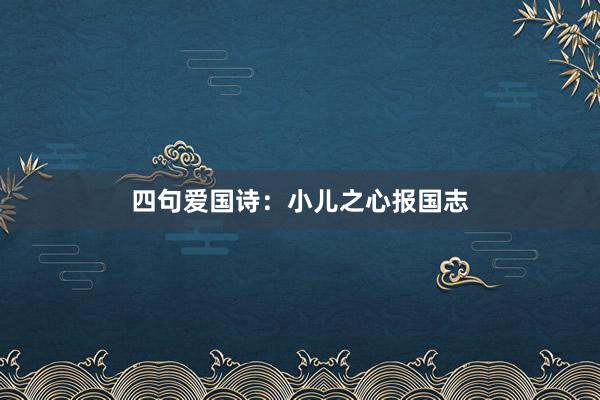 四句爱国诗：小儿之心报国志