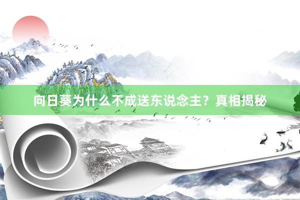 向日葵为什么不成送东说念主？真相揭秘
