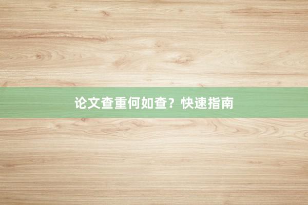 论文查重何如查?快速指南